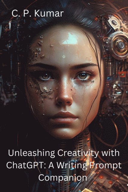C. P. Kumar - Unleashing Creativity with ChatGPT: A Writing Prompt Companion, E-bok. Tillgänglighet: Lägg i varukorg
