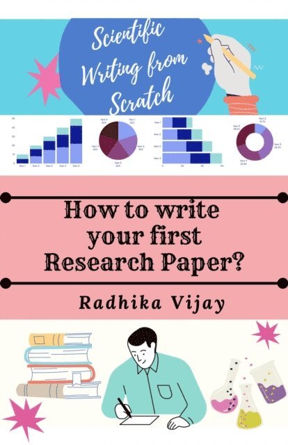 Radhika Vijay - Scientific Writing From Scratch:How to write your First Research Paper?, E-bok