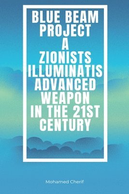 Mohamed Cherif - Blue Beam Project A Zionists-Illuminatis Advanced Weapon In the 21st Century, Häftad. Tillgänglighet: Lägg i varukorg