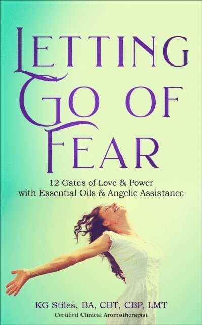 KG STILES - Letting Go of Fear 12 Gates of Love & Power with Essential Oils & Angelic Assistance, E-bok