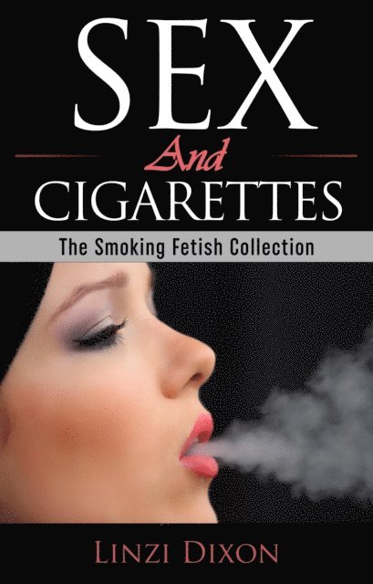 Linzi Dixon - Sex and Cigarettes: The Smoking Fetish Collection, E-bok. Tillgänglighet: Lägg i varukorg