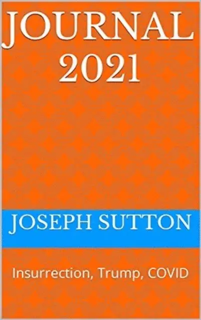 Joseph Sutton - Journal 2021: Insurrection, Trump, Covid, E-bok. Tillgänglighet: Lägg i varukorg