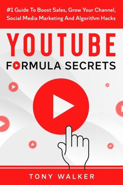 Tony Walker - YouTube Formula Secrets #1 Guide To Boost Sales, Grow Your Channel, Social Media Marketing And Algorithm Hacks, E-bok