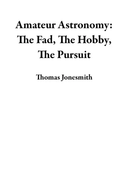 Thomas Jonesmith - Amateur Astronomy: The Fad, The Hobby, The Pursuit, E-bok. Tillgänglighet: Lägg i varukorg