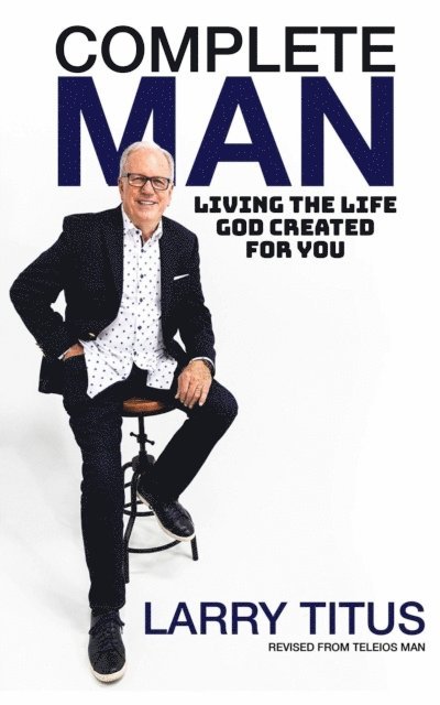 Larry Titus - Complete Man: Living the Life God Created for You, E-bok