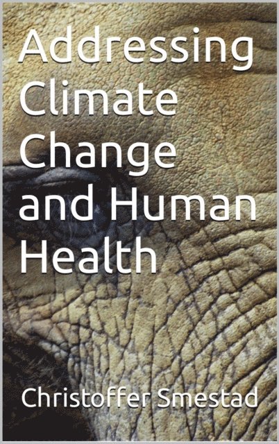Christoffer Smestad - Addressing Climate Change and Human Health, E-bok