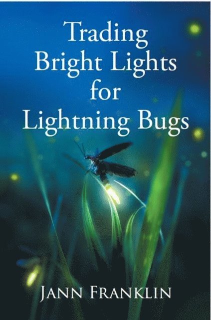 Jann Franklin - Trading Bright Lights For Lightning Bugs, E-bok