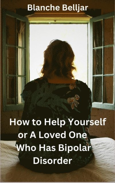 Blanche Belljar - How to Help Yourself or a Loved One Who Has Bipolar Disorder, E-bok. Tillgänglighet: Lägg i varukorg