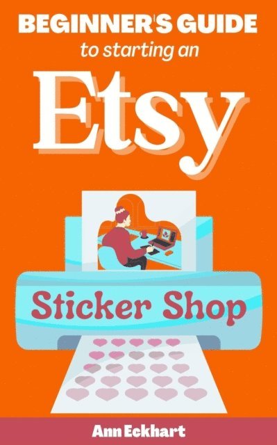 Ann Eckhart - Beginner's Guide To Starting An Etsy Sticker Shop, E-bok. Tillgänglighet: Lägg i varukorg