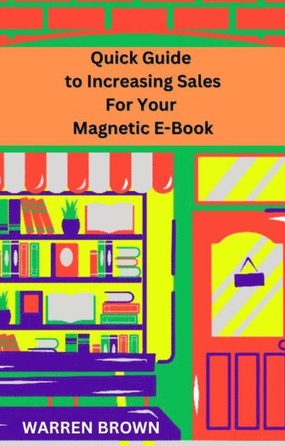 Warren Brown - Quick Guide to Increasing Sales for Your Magnetic E-Book, E-bok