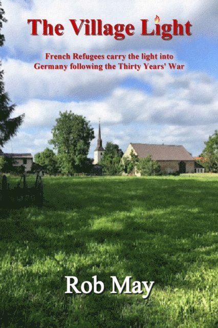 Rob May - Village Light: French Refugees Carry The Light Into Germany Following The Thirty Years' War, E-bok