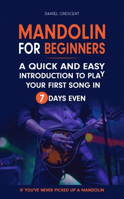 Daniel Crescent - Mandolin For Beginners: A Quick and Easy Introduction to Play Your First Song In 7 Days Even If You've Never Picked Up A Mandolin, E-bok