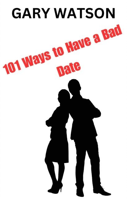 Gary Watson - 101 Ways to Have a Bad Date, E-bok
