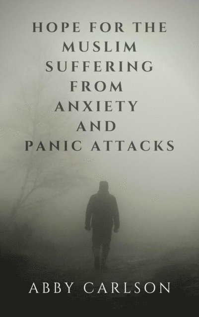 Abby Carlson - Hope for the Muslim Suffering from Anxiety and Panic Attacks, E-bok