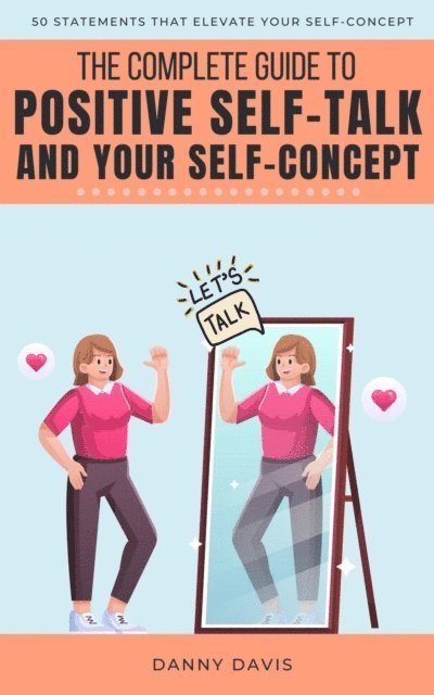 Danny Davis - Complete Guide To Positive Self Talk and Your Self Concept, E-bok