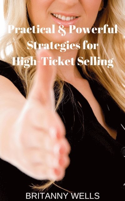 Brittany Wells - Practical & Powerful Strategies for High-Ticket Selling, E-bok