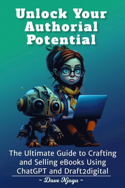Dave Njogu - Unlock Your Authorial Potential:The Ultimate Guide to Crafting and Selling eBooks Using ChatGPT and Draft2digit, E-bok. Tillgänglighet: Lägg i varukorg