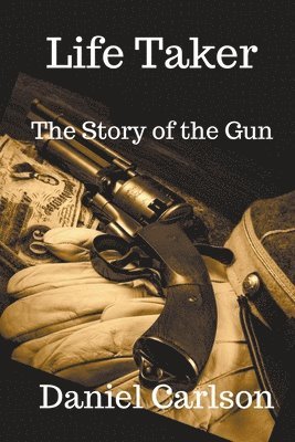 Daniel Carlson - Life Taker The Story of the Gun, Häftad
