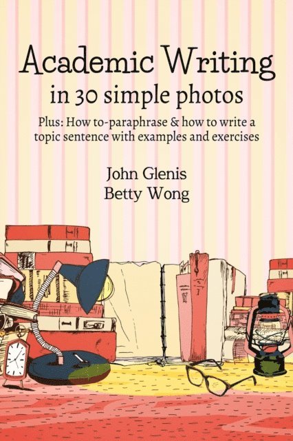 Betty Wong, John Glenis - Academic Writing in 30 Simple Photos, E-bok. Tillgänglighet: Lägg i varukorg