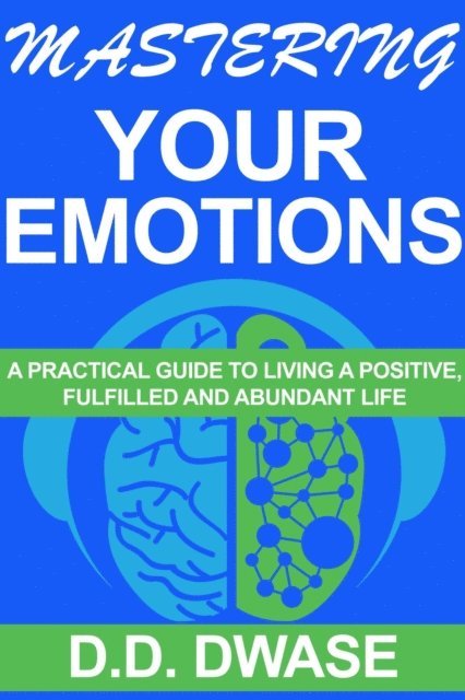 D. D. Dwase - Mastering Your Emotions: A Practical Guide To Living A Positive, Fulfilled And Abundant Life, E-bok