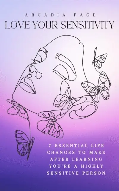 Arcadia Page - Love Your Sensitivity: 7 Essential Life Changes to Make after Learning You're a Highly Sensitive Person, E-bok. Tillgänglighet: Lägg i varukorg
