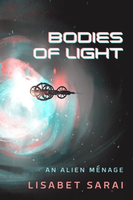 Lisabet Sarai - Bodies of Light: An Alien Menage, E-bok