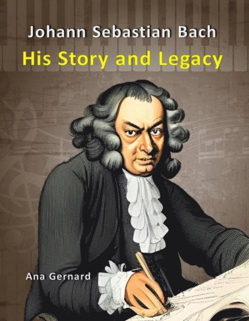 Ana Gernard - Johann Sebastian Bach: His Story and Legacy, E-bok
