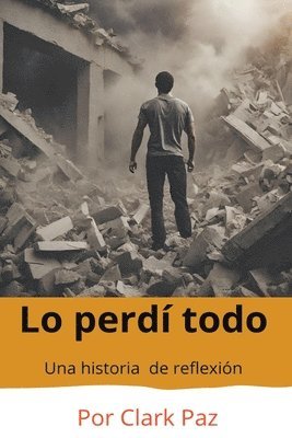 Clark Paz - Lo perdí todo, una historia de reflexión, Häftad