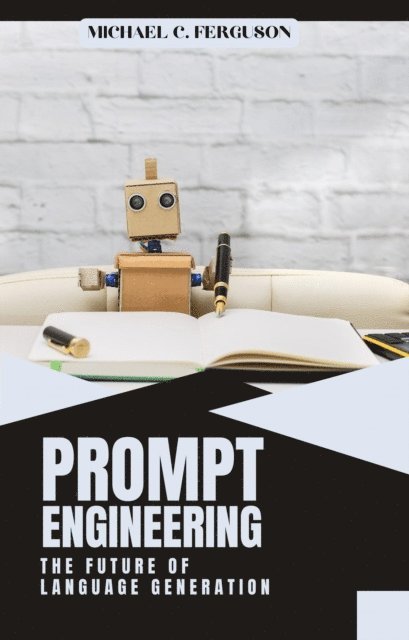 Michael Ferguson - Prompt Engineering ; The Future Of Language Generation, E-bok
