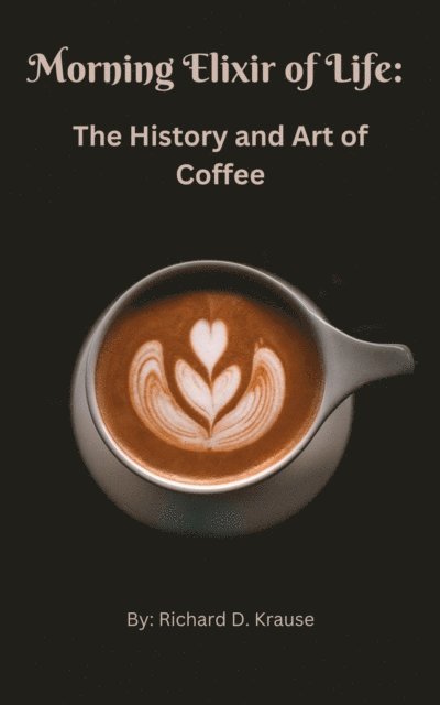 Richard Krause - Morning Elixir of Life: The History and Art of Coffee, E-bok. Tillgänglighet: Lägg i varukorg