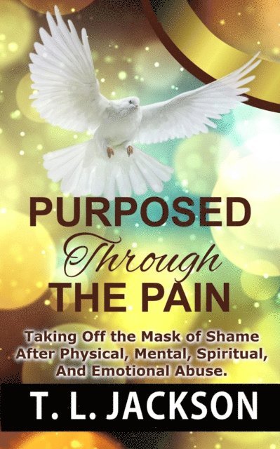 T. L Jackson - Purposed Through the Pain: Taking Off the Mask of Shame After Physical, Mental, Spiritual, And Emotional Abuse., E-bok. Tillgänglighet: Lägg i varukorg