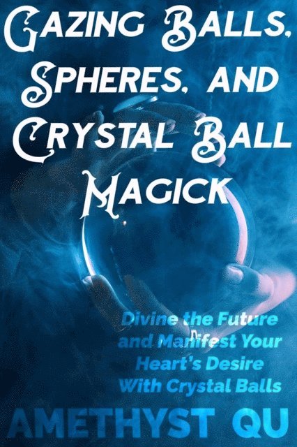 Amethyst Qu - Gazing Balls, Spheres, and Crystal Ball Magick, E-bok. Tillgänglighet: Lägg i varukorg