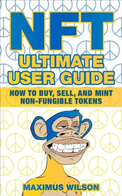 Maximus Wilson - NFT Ultimate User Guide - How to Buy, Sell, and Mint Non-Fungible Tokens, E-bok