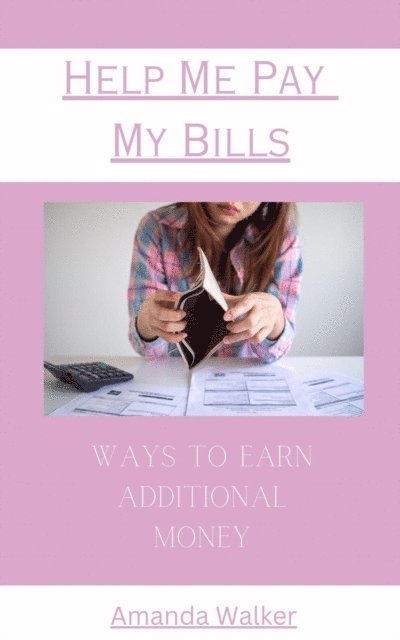 Amanda Walker - Help Me Pay My Bills - Ways To Earn Additional Money, E-bok. Tillgänglighet: Lägg i varukorg