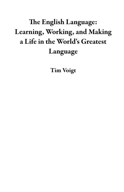 Tim Voigt - English Language:  Learning, Working, and Making a Life in the World's Greatest Language, E-bok. Tillgänglighet: Lägg i varukorg