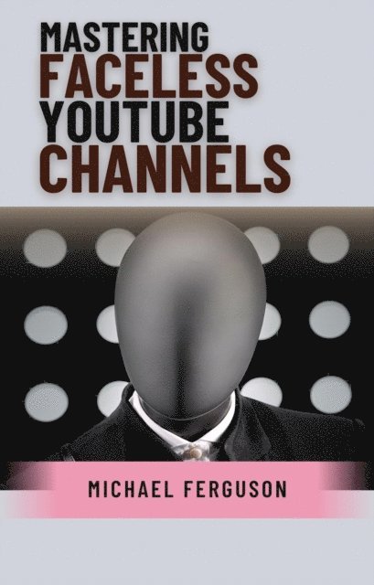Michael Ferguson - Mastering Faceless YouTube Channels, E-bok