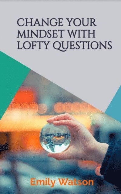 Emily Watson - Change Your Mindset With Lofty Questions - Your 7-Day Challenge, E-bok. Tillgänglighet: Lägg i varukorg