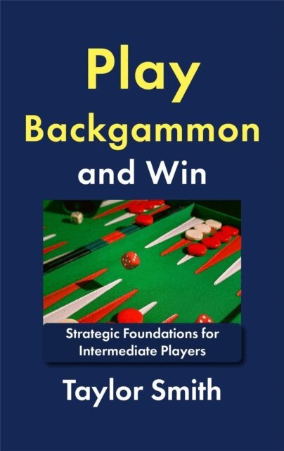 Taylor Smith - Play Backgammon and Win: Strategic Foundations for Intermediate Players, E-bok