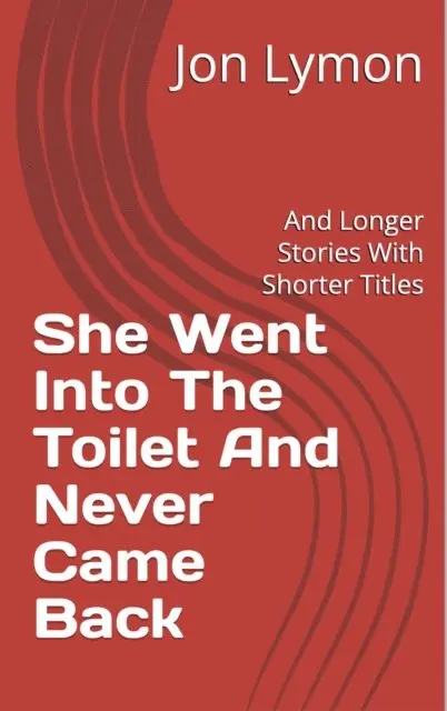 Jon Lymon - She Went Into The Toilet And Never Came Back, E-bok. Tillgänglighet: Lägg i varukorg