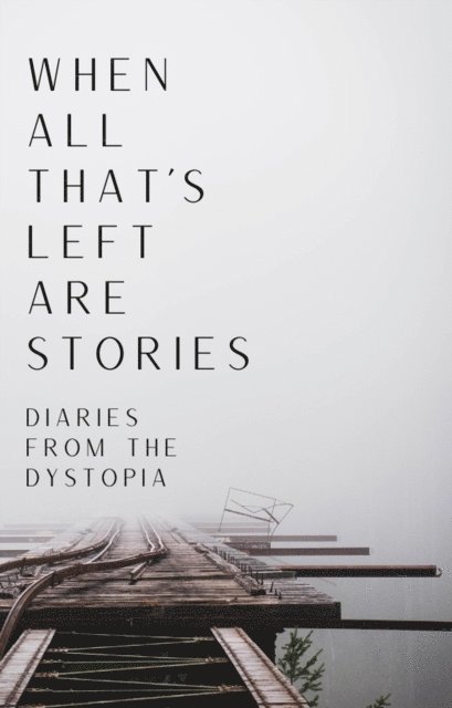 Bob Freeman, Chiamaka Muoneke, Emma Merrell, Lauren Cipollo, Deon Ashleigh, Ellie Lieberman, Kristen Illarmo, Melissa Rose Rogers, Dewi Hargreaves, A. A. Rubin, Nicholas Katsanis, J. Moody - When All That's Left Are Stories, E-bok