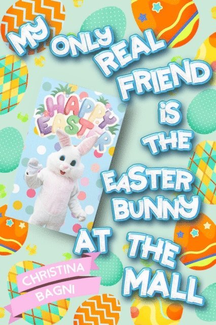 Christina Bagni - My Only Real Friend is the Easter Bunny at the Mall, E-bok. Tillgänglighet: Lägg i varukorg