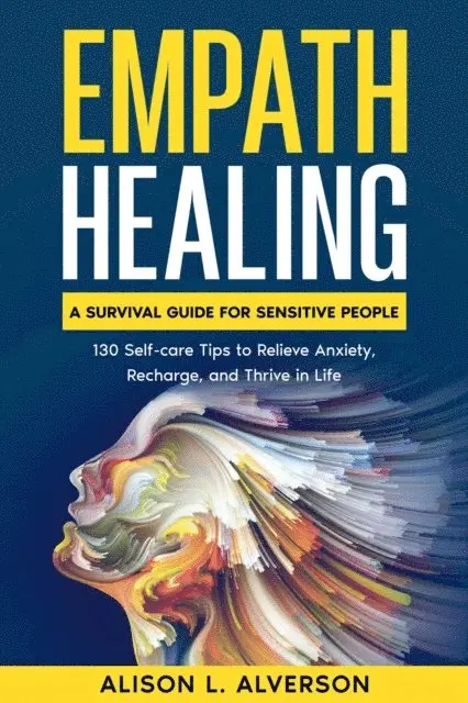 Alison L. Alverson - Empath Healing: A Survival Guide for Sensitive People (130 Self-care Tips to Relieve Anxiety, Recharge, and Thrive in Life), E-bok. Tillgänglighet: Lägg i varukorg