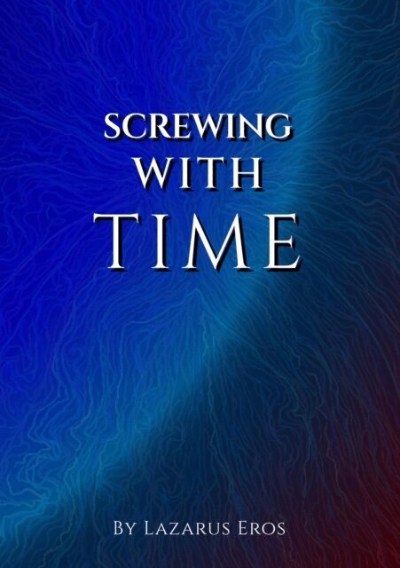 Lazarus Eros - Screwing With Time, E-bok
