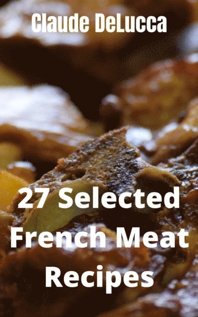 Claude DeLucca - 27 Selected French Meat Recipes, E-bok. Tillgänglighet: Lägg i varukorg