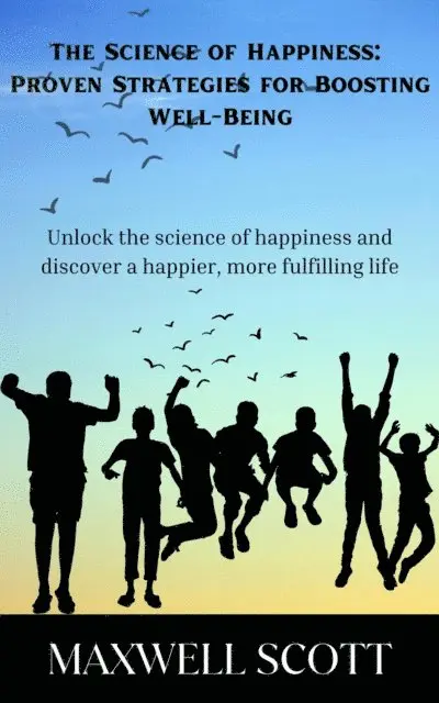 Maxwell Scott - Science of Happiness: Proven Strategies for Boosting Well-Being, E-bok. Tillgänglighet: Lägg i varukorg