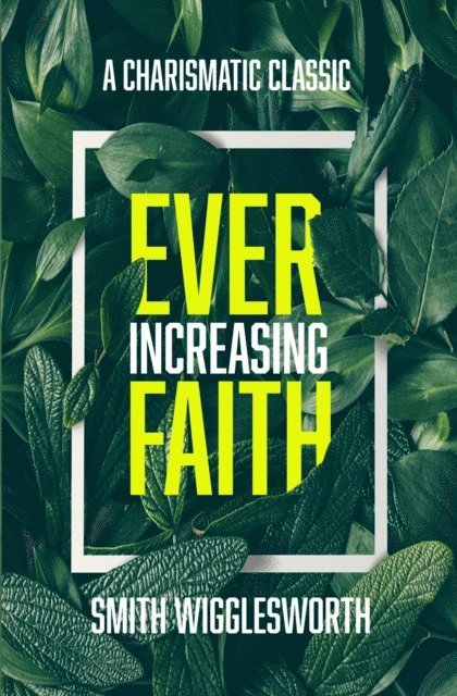 J.D. King, Smith Wigglesworth - Ever-Increasing Faith: A Charismatic Classic, E-bok