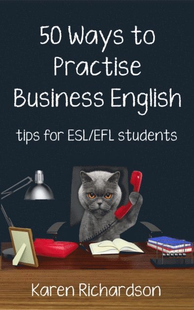 Karen Richardson - Fifty Ways to Practise Business English: Tips for ESL/EFL Students, E-bok