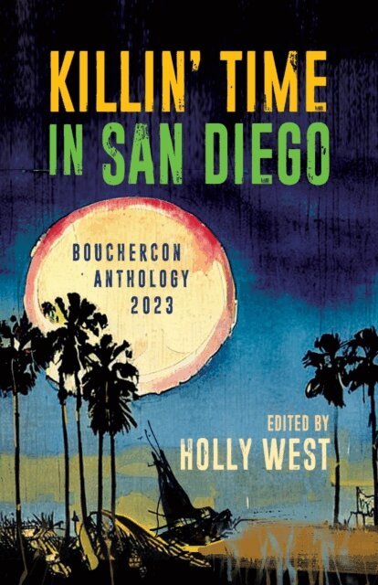 Holly West - Killin' Time in San Diego: Bouchercon Anthology 2023, E-bok