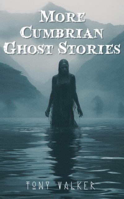 Tony Walker - More Cumbrian Ghost Stories, E-bok