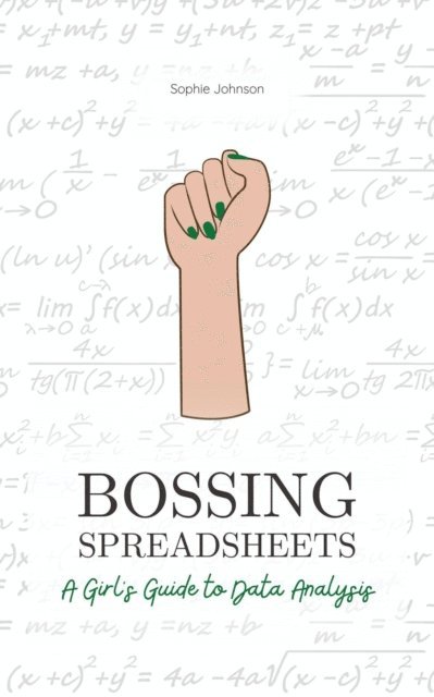 Sophie Johnson - Bossing Spreadsheets: A Girl's Guide to Data Analysis, E-bok